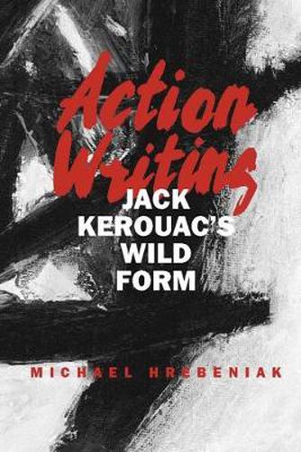 Cover image for Action Writing: Jack Kerouac's Wild Form