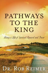 Cover image for Pathways to the King: Living a Life of Spiritual Renewal and Power