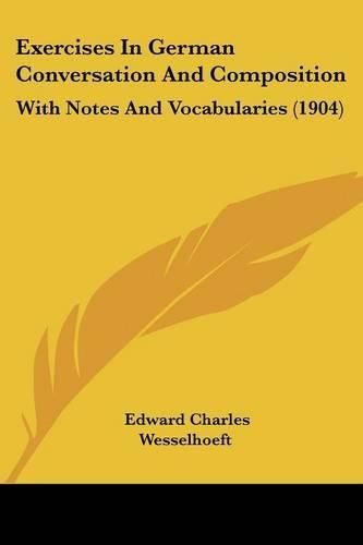 Exercises in German Conversation and Composition: With Notes and Vocabularies (1904)