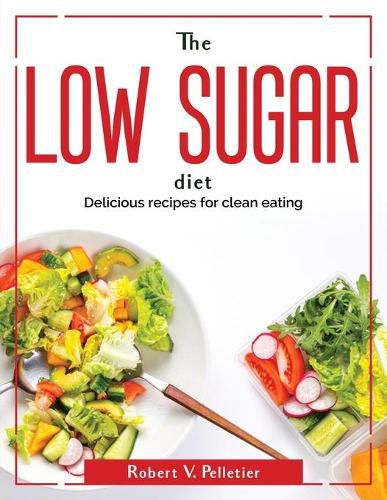 Cover image for The Low Sugar Diet: Delicious recipes for clean eating