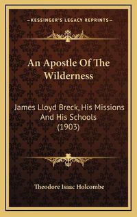 Cover image for An Apostle of the Wilderness: James Lloyd Breck, His Missions and His Schools (1903)