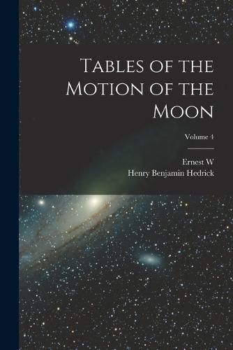 Tables of the Motion of the Moon; Volume 4