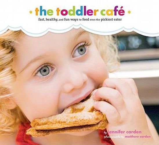 Cover image for Toddler Cafe: Fast Recipes and Fun Ways to Feed Even the Pickiest Eater