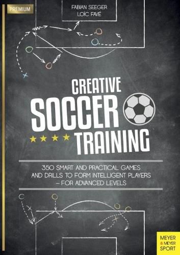 Cover image for Creative Soccer Training: 350 Smart and Practical Games and Drills to Form Intelligent Players - For Advanced Levels