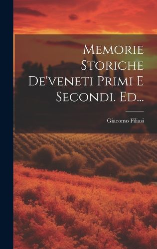 Cover image for Memorie Storiche De'veneti Primi E Secondi. Ed...