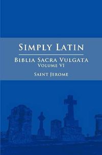 Cover image for Simply Latin - Biblia Sacra Vulgata Vol. VI