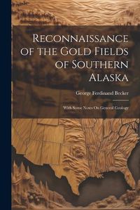 Cover image for Reconnaissance of the Gold Fields of Southern Alaska