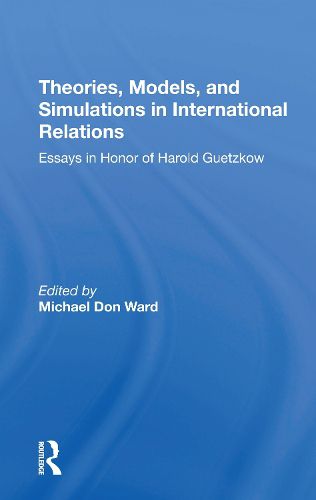 Cover image for Theories, Models, And Simulations In International Relations: Essays And Research In Honor Of Harold Guetzkow