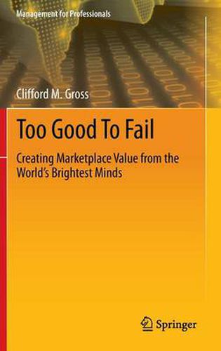 Too Good To Fail: Creating Marketplace Value from the World's Brightest Minds