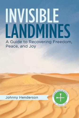 Invisible Landmines: A Guide to Recovering Freedom, Peace, and Joy