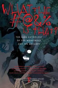 Cover image for What the #@&% Is That?: The Saga Anthology of the Monstrous and the Macabre