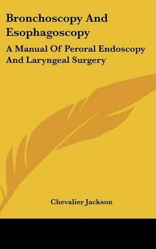 Bronchoscopy and Esophagoscopy: A Manual of Peroral Endoscopy and Laryngeal Surgery