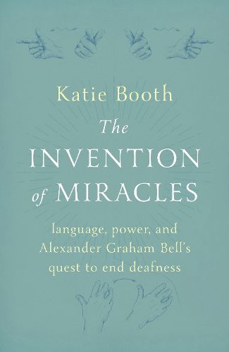 The Invention of Miracles: language, power, and Alexander Graham Bell's quest to end deafness