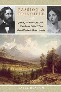 Cover image for Passion and Principle: John and Jessie Fremont, the Couple Whose Power, Politics, and Love Shaped Nineteenth-Century America