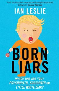 Cover image for Born Liars: We All Do It But Which One Are You - Psychopath, Sociopath or Little White Liar?