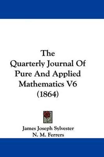 Cover image for The Quarterly Journal Of Pure And Applied Mathematics V6 (1864)