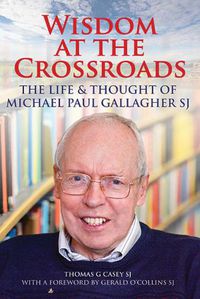 Cover image for Wisdom at the Crossroads: The Life and Thought of Michael Paul Gallagher