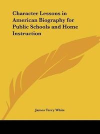 Cover image for Character Lessons in American Biography for Public Schools and Home Instruction