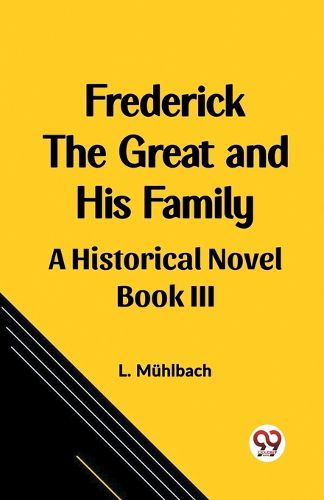 Frederick the Great and His Family A Historical Novel Book III