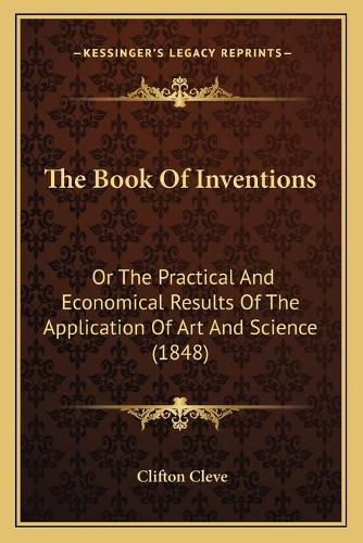 Cover image for The Book of Inventions: Or the Practical and Economical Results of the Application of Art and Science (1848)