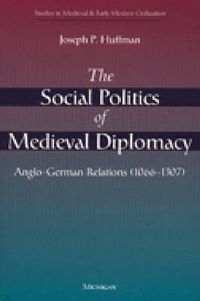 Cover image for The Social Politics of Medieval Diplomacy: Anglo-German Relations (1066-1307)