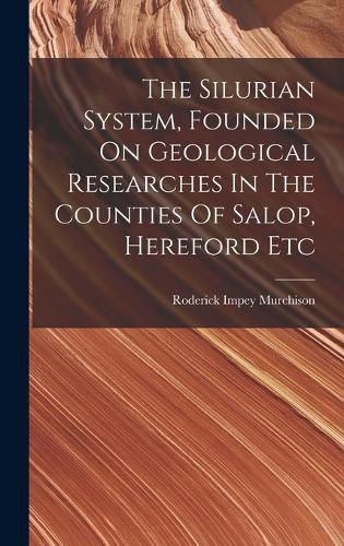 Cover image for The Silurian System, Founded On Geological Researches In The Counties Of Salop, Hereford Etc