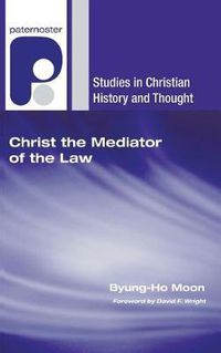 Cover image for Christ the Mediator of the Law: Calvin's Christological Understanding of the Law as the Rule of Living and Life-Giving