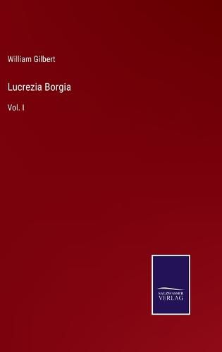 Lucrezia Borgia: Vol. I