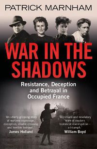 Cover image for War in the Shadows: Resistance, Deception and Betrayal in Occupied France