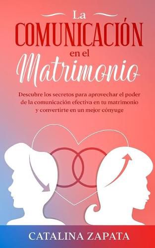 Cover image for La comunicacion en el matrimonio: Descubre los secretos para aprovechar el poder de la comunicacion efectiva en tu matrimonio y convertirte en un mejor conyuge