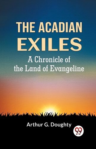 THE ACADIAN EXILESA Chronicle of the Land of Evangeline (Edition2023)