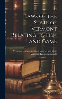 Cover image for Laws of the State of Vermont Relating to Fish and Game