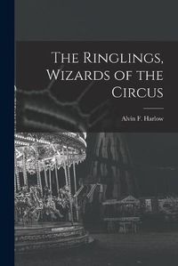 Cover image for The Ringlings, Wizards of the Circus