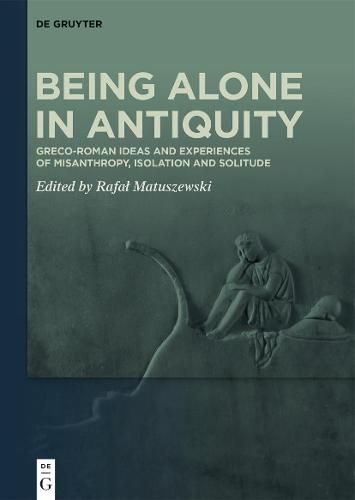 Cover image for Being Alone in Antiquity: Greco-Roman Ideas and Experiences of Misanthropy, Isolation and Solitude