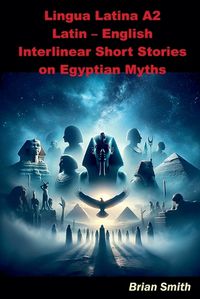 Cover image for Lingua Latina A2 Latin - English Interlinear Short Stories on Egyptian Myths