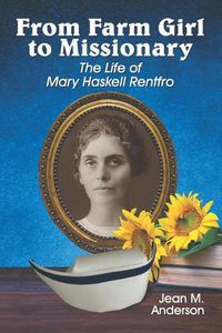 Cover image for From Farm Girl to Missionary: The Life of Mary Haskell Rentfro