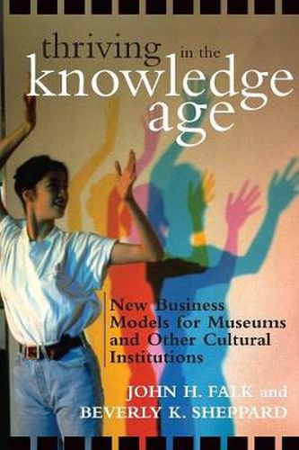 Cover image for Thriving in the Knowledge Age: New Business Models for Museums and Other Cultural Institutions