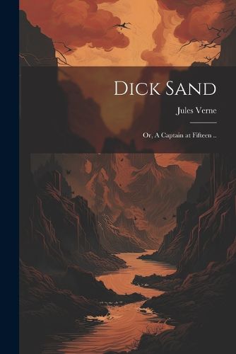 Cover image for Dick Sand; or, A Captain at Fifteen ..