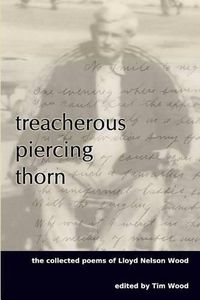 Cover image for Treacherous Piercing Thorn: The Collected Poems of Lloyd Nelson Wood