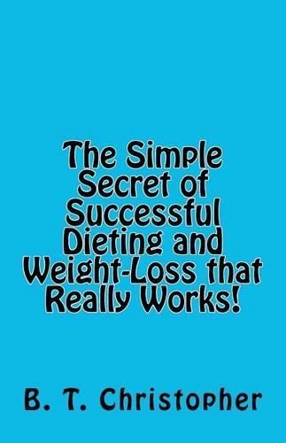 Cover image for The Simple Secret of Successful Dieting and Weight-Loss That Really Works!