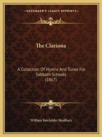 Cover image for The Clariona: A Collection of Hymns and Tunes for Sabbath Schools (1867)