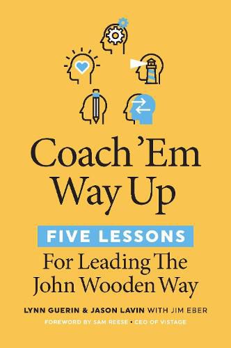 Coach 'Em Way Up: 5 Lessons for Leading the John Wooden Way