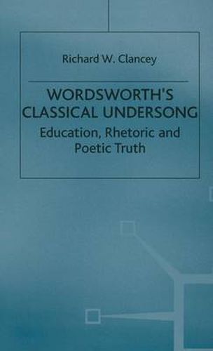 Cover image for Wordsworth's Classical Undersong: Education, Rhetoric and Poetic Truth