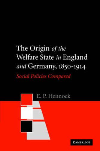 Cover image for The Origin of the Welfare State in England and Germany, 1850-1914: Social Policies Compared