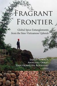 Cover image for Fragrant Frontier: Global Spice Entanglements from the Sino-Vietnamese Uplands