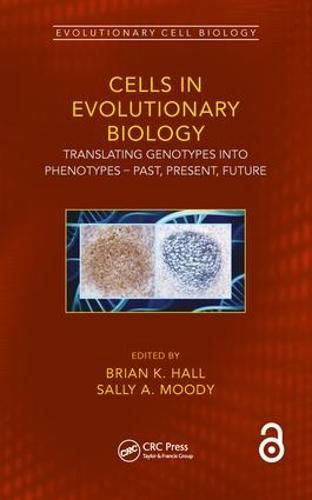 Cells in Evolutionary Biology: Translating Genotypes into Phenotypes - Past, Present, Future