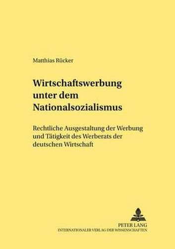 Cover image for Wirtschaftswerbung Unter Dem Nationalsozialismus: Rechtliche Ausgestaltung Der Werbung Und Taetigkeit Des Werberats Der Deutschen Wirtschaft