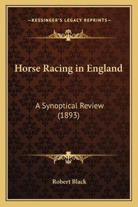 Cover image for Horse Racing in England: A Synoptical Review (1893)