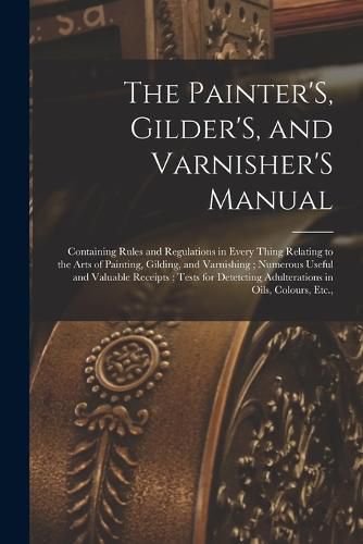 Cover image for The Painter'S, Gilder'S, and Varnisher'S Manual