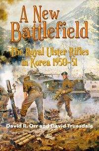 Cover image for A New Battlefield: The Royal Ulster Rifles in Korea, 1950-51